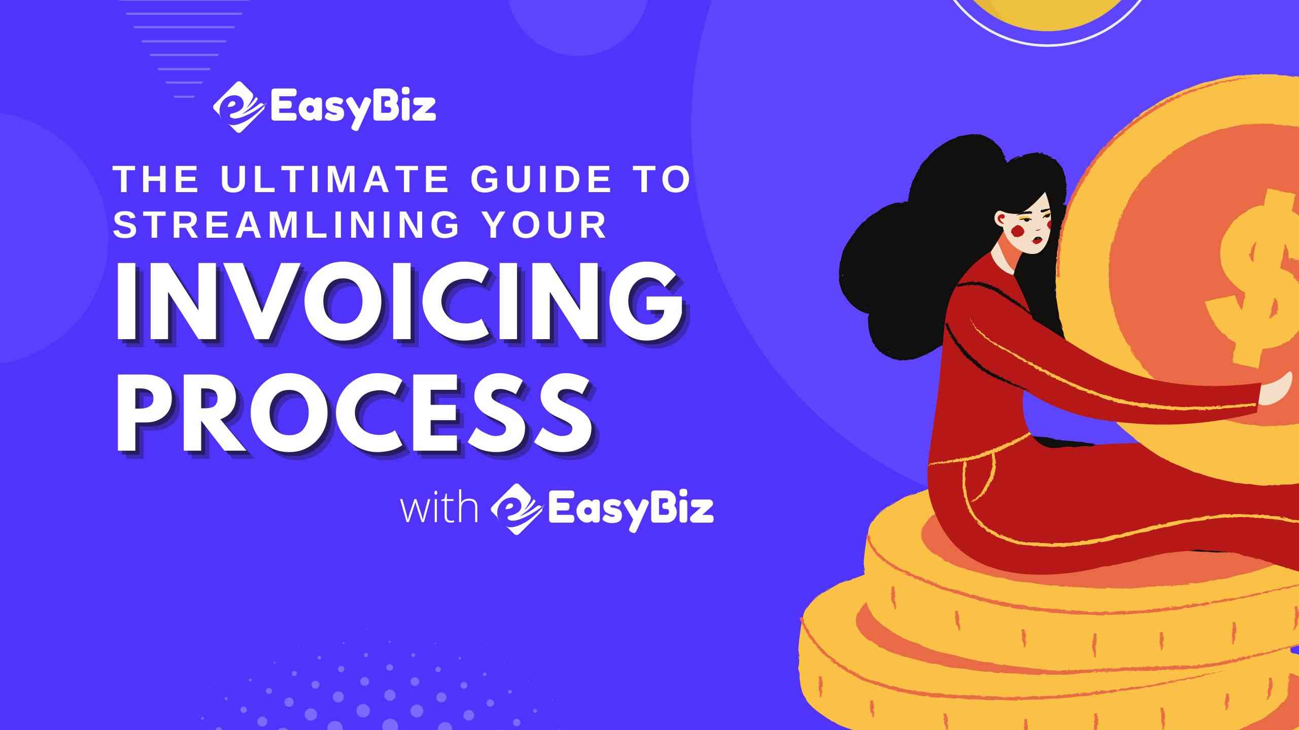 The Ultimate Guide to Streamlining Your Invoicing Process with EasyBiz